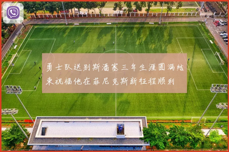 勇士队送别斯潘塞三年生涯圆满结束祝福他在菲尼克斯新征程顺利